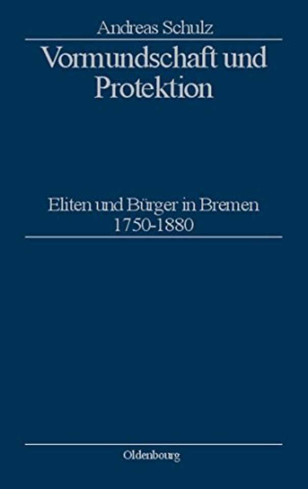 Vormundschaft und Protektion – Eliten und Bürger in Bremen 1750–1880