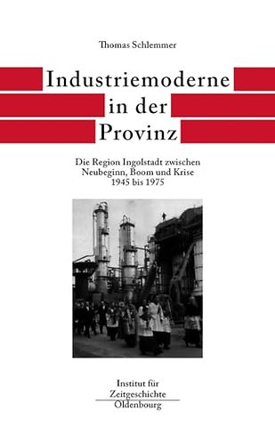 Industriemoderne in der Provinz – Die Region Ingolstadt zwischen Neubeginn, Boom und Krise 1945 bis 1975