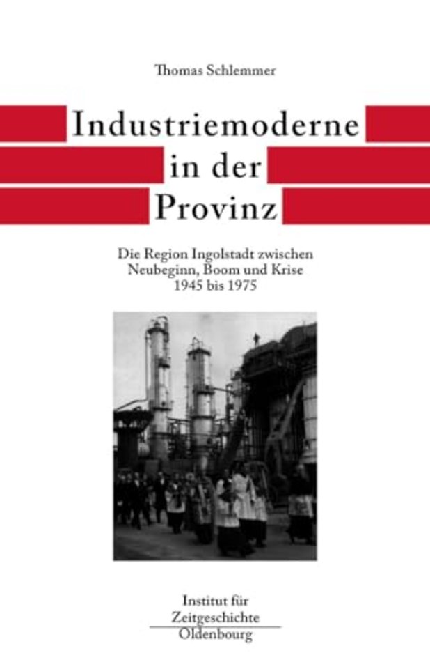 Industriemoderne in der Provinz – Die Region Ingolstadt zwischen Neubeginn, Boom und Krise 1945 bis 1975