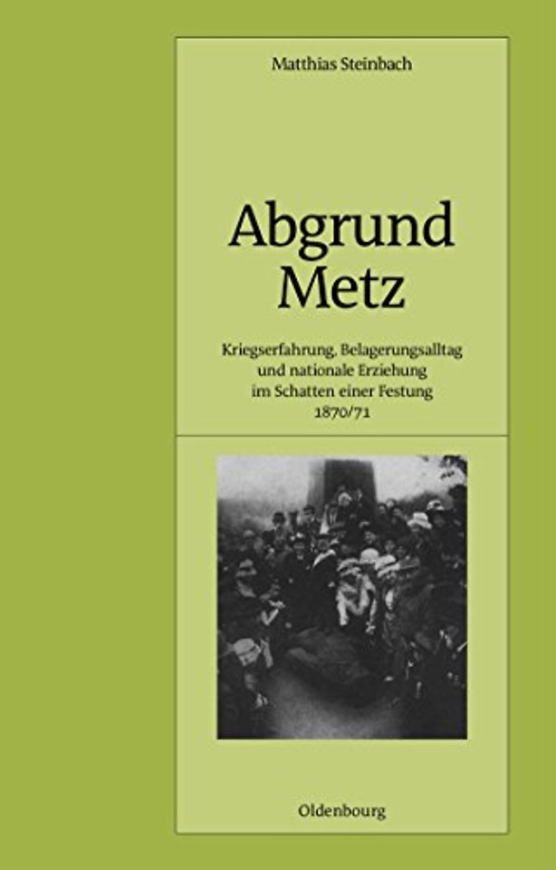 Abgrund Metz – Kriegserfahrung, Belagerungsalltag und nationale Erziehung im Schatten einer Festung 1870/71