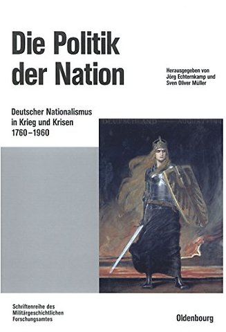 Die Politik der Nation – Deutscher Nationalismus in Krieg und Krisen 1760 bis 1960