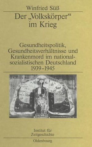 Der "Volkskörper" im Krieg – Gesundheitspolitik, Gesundheitsverhältnisse und Krankenmord im nationalsozialistischen Deutschland 1939–1945
