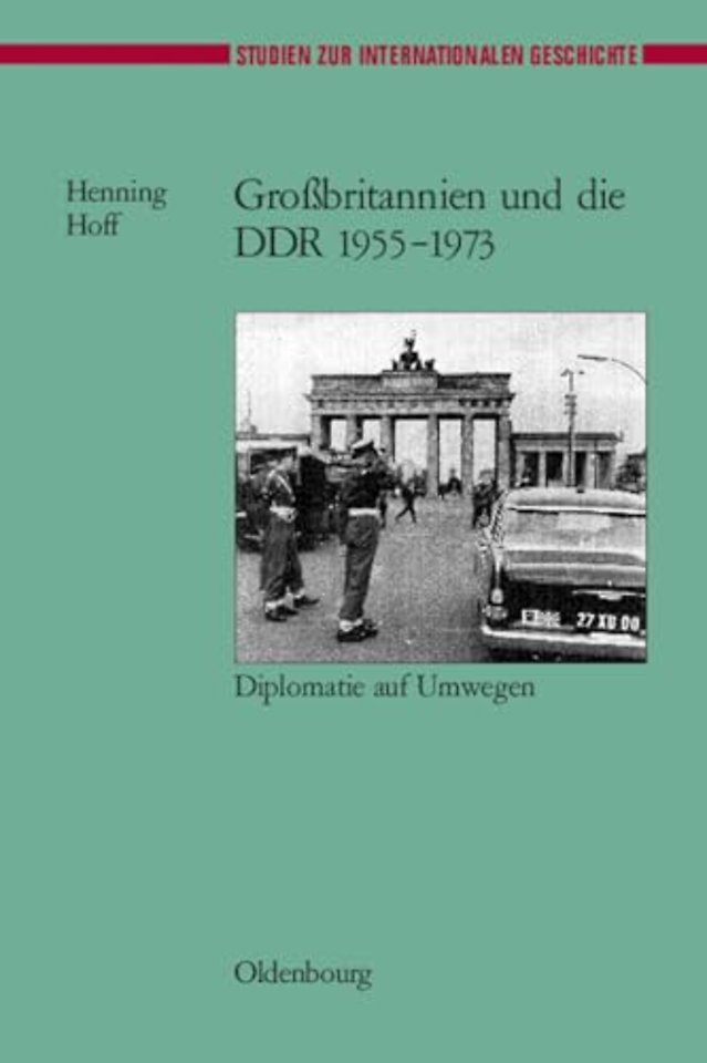 Groβbritannien und die DDR 1955–1973 – Diplomatie auf Umwegen
