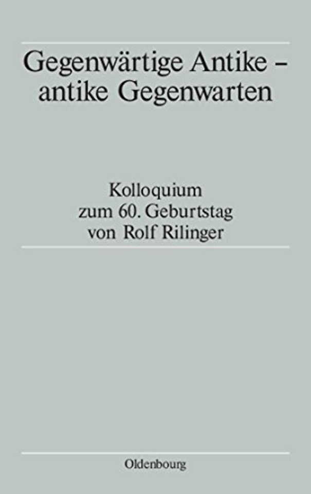 Gegenwärtige Antike – antike Gegenwarten – Kolloquium zum 60. Geburtstag von Rolf Rilinger