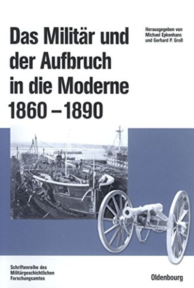 Das Militär und der Aufbruch in die Moderne 1860 – Armeen, Marinen und der Wandel von Politik, Gesellschaft und Wirtschaft in Europa, den USA sow
