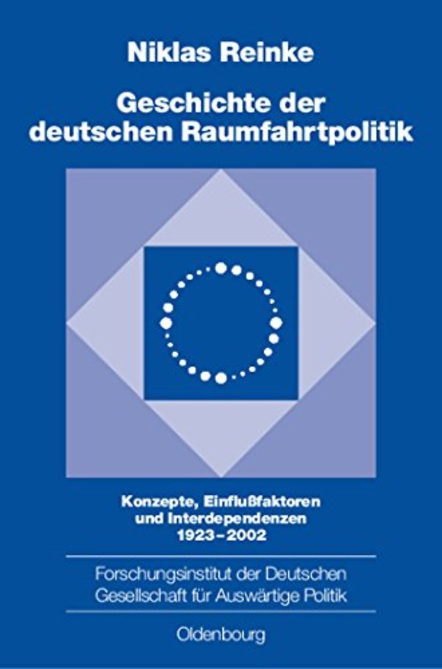 Geschichte der deutschen Raumfahrtpolitik – Konzepte, Einfluβfaktoren und Interdependenzen 1923–2002