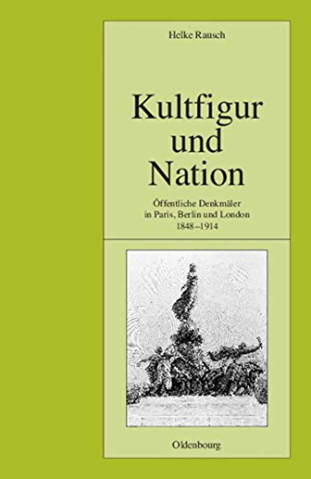 Kultfigur und Nation – Öffentliche Denkmäler in Paris, Berlin und London 1848–1914
