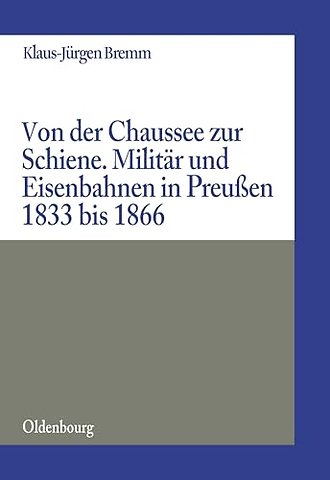 Von der Chaussee zur Schiene – Militärstrategie und Eisenbahnen in Preuβen von 1833 bis zum Feldzug von 1866
