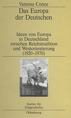 Das Europa der Deutschen – Ideen von Europa in Deutschland zwischen Reichstradition und Westorientierung (1920–1970)