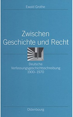 Zwischen Geschichte und Recht – Deutsche Verfassungsgeschichtsschreibung 1900–1970