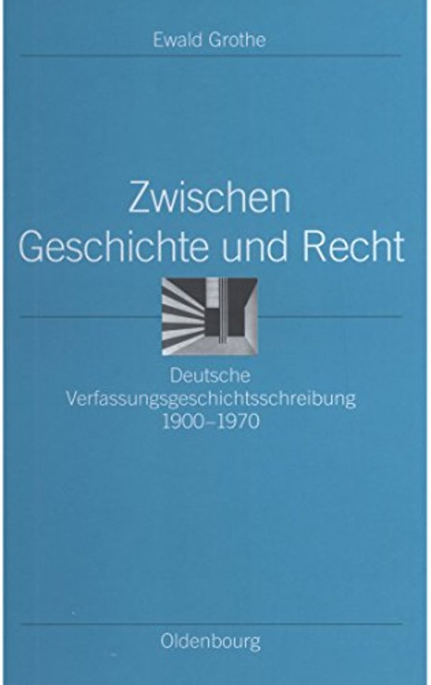 Zwischen Geschichte und Recht – Deutsche Verfassungsgeschichtsschreibung 1900–1970