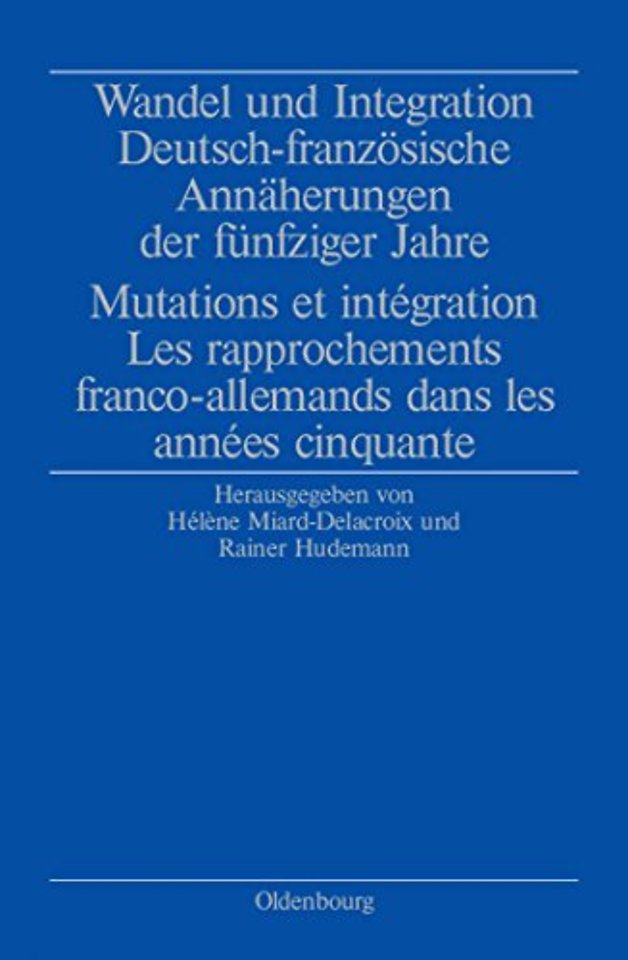 Wandel und Integration – Deutsch–französische Annäherungen der fünfziger Jahre/ Mutations et intégration. Les rapprochements franco–allemands d