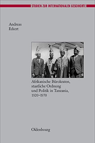Herrschen und Verwalten – Afrikanische Bürokraten, staatliche Ordnung und Politik in Tanzania, 1920–1970