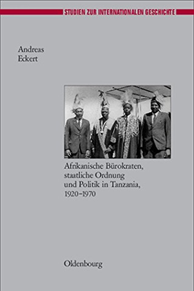 Herrschen und Verwalten – Afrikanische Bürokraten, staatliche Ordnung und Politik in Tanzania, 1920–1970
