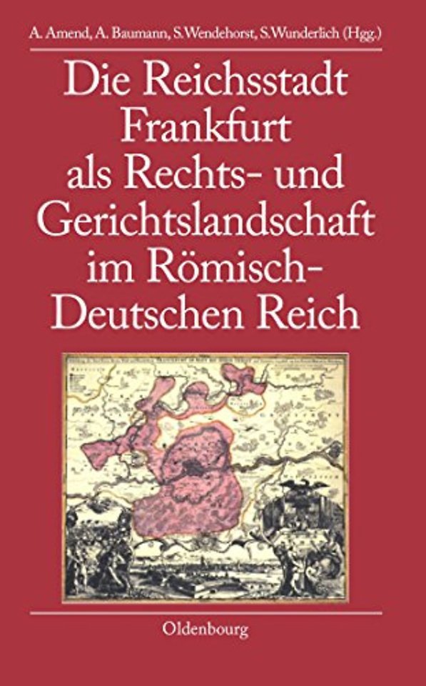 Die Reichsstadt Frankfurt als Rechts– und Gerichtslandschaft im Römisch–Deutschen Reich