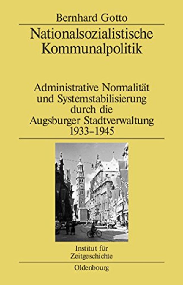 Nationalsozialistische Kommunalpolitik – Administrative Normalität und Systemstabilisierung durch die Augsburger Stadtver