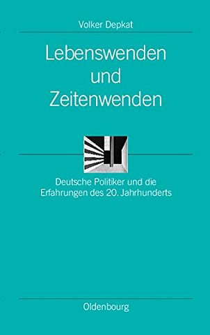 Lebenswenden und Zeitenwenden – Deutsche Politiker und die Erfahrungen des 20. Jahrhunderts