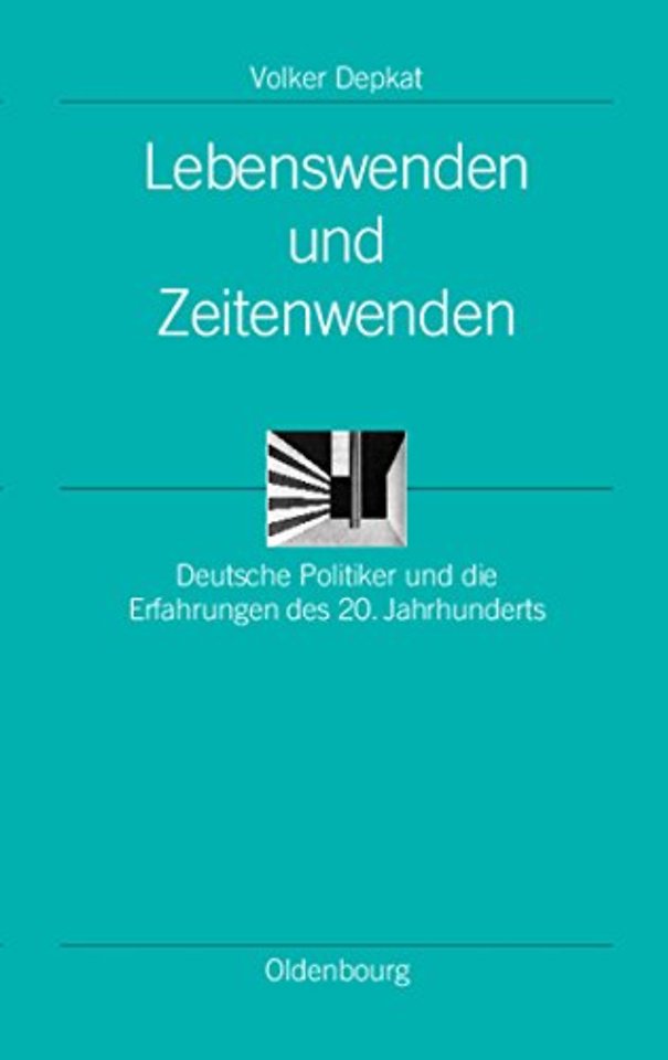 Lebenswenden und Zeitenwenden – Deutsche Politiker und die Erfahrungen des 20. Jahrhunderts