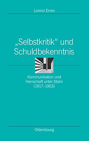 "Selbstkritik" und Schuldbekenntnis – Kommunikation und Herrschaft unter Stalin (1917–1953)