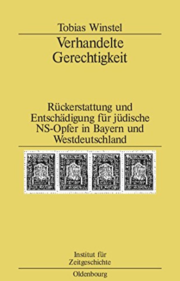 Verhandelte Gerechtigkeit – Rückerstattung und Entschädigung für jüdische NS–Opfer in Bayern und Westdeutschland