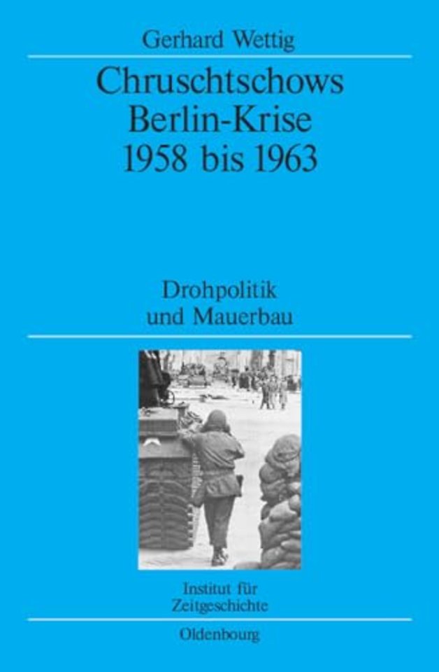 Chruschtschows Berlin–Krise 1958 bis 1963 – Drohpolitik und Mauerbau