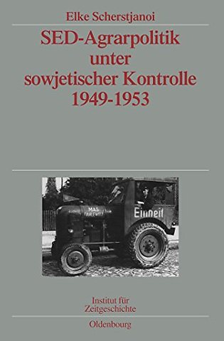 SED–Agrarpolitik unter sowjetischer Kontrolle 19 – Veröffentlichungen zur SBZ–/DDR–Forschung im Institut für Zeitgeschichte