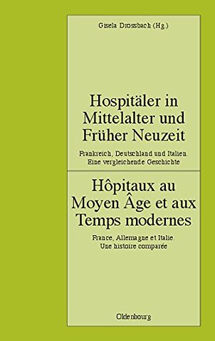 Hospitäler in Mittelalter und Früher Neuzeit. Fr – Hôpitaux au Moyen Âge et aux Temps modernes. France, Allemagne et Italie. Une histoire comparée