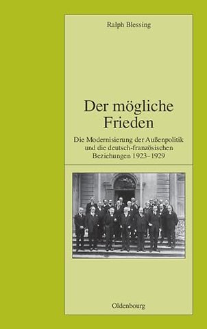 Der mögliche Frieden – Die Modernisierung der Auβenpolitik und die deutsch–französischen Beziehungen 1923–1929