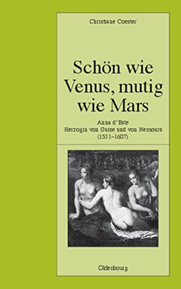 Schön wie Venus, mutig wie Mars – Anna d`Este, Herzogin von Guise und von Nemours (1531–1607)