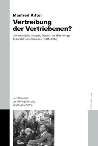 Vertreibung der Vertriebenen? – Der historische deutsche Osten in der Erinnerungskultur der Bundesrepublik (1961–1982)