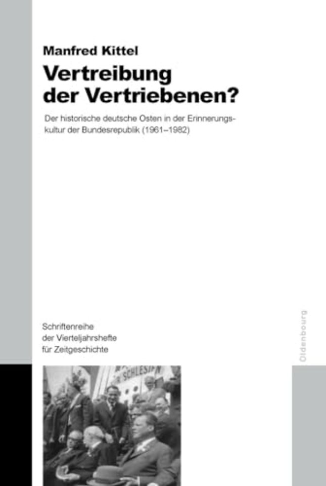 Vertreibung der Vertriebenen? – Der historische deutsche Osten in der Erinnerungskultur der Bundesrepublik (1961–1982)