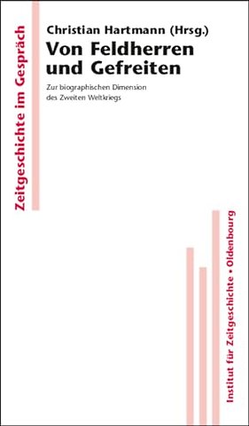 Von Feldherren und Gefreiten – Zur biographischen Dimension des Zweiten Weltkriegs