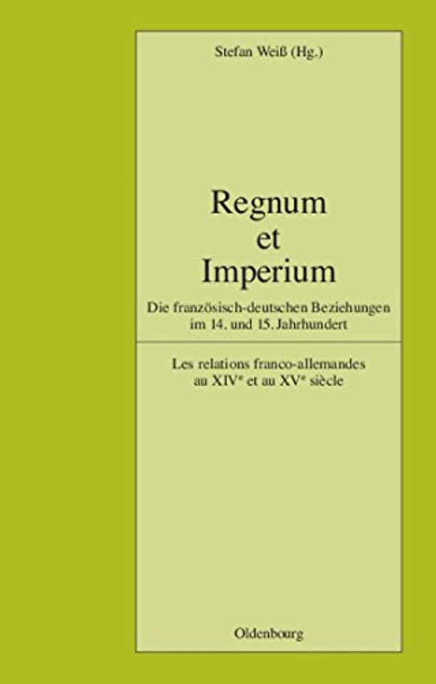 Regnum et Imperium – Die französisch–deutschen Beziehungen im 14. und 15. Jahrhundert. Les relations franco–allemandes au XIVe et au XVe sièc