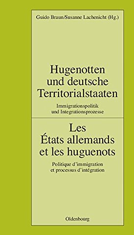 Hugenotten und deutsche Territorialstaaten. Immi – Les États allemands et les huguenots. Politique d′immigration et processus d′intégration