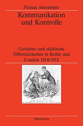 Kommunikation und Kontrolle – Gerüchte und städtische Öffentlichkeiten in Berlin und London 1914/1918