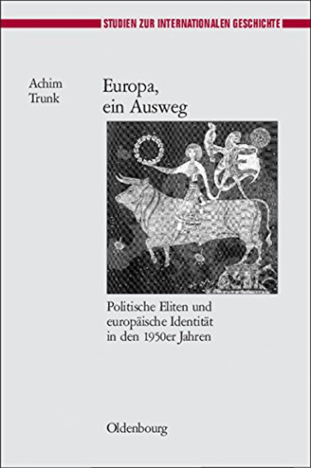 Europa, ein Ausweg – Politische Eliten und europäische Identität in den 1950er Jahren