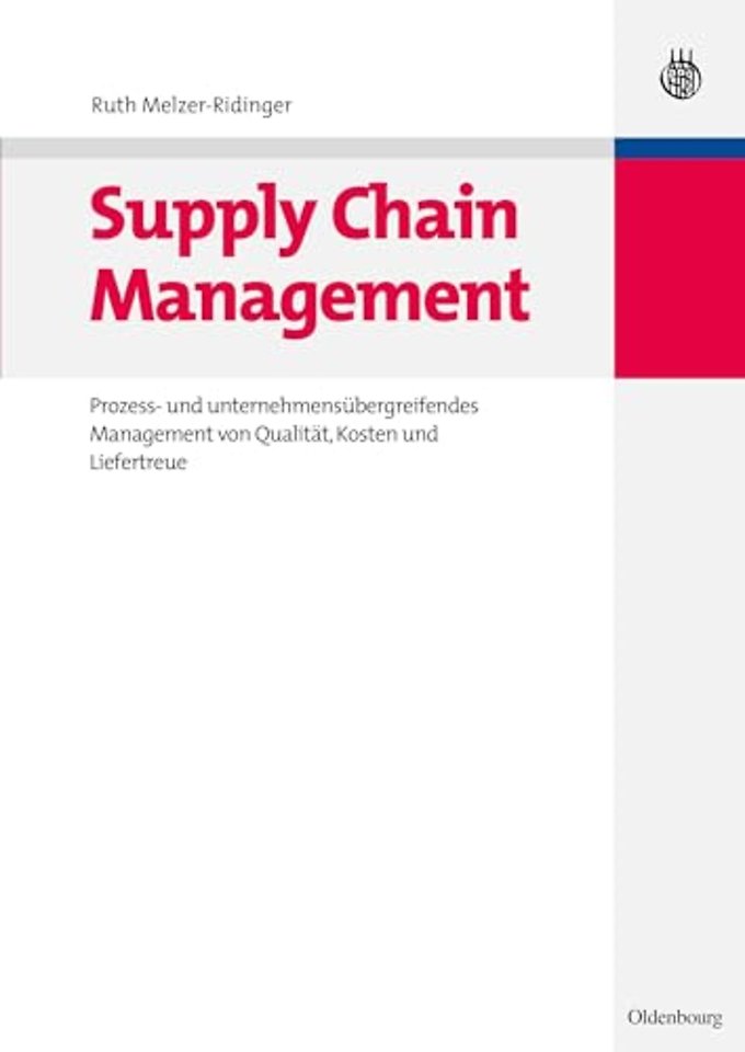 Supply Chain Management – Prozess– und unternehmensübergreifendes Management von Qualität, Kosten und Liefertreue