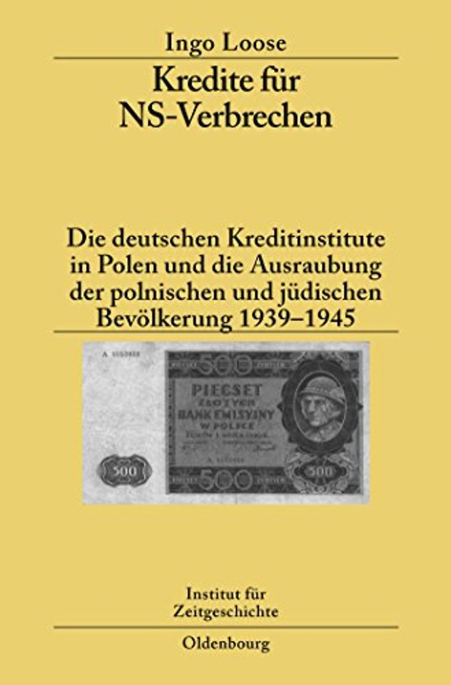 Kredite für NS–Verbrechen – Die deutschen Kreditinstitute in Polen und die Ausraubung der polnischen und jüdischen Bevölkerung 1939–1945