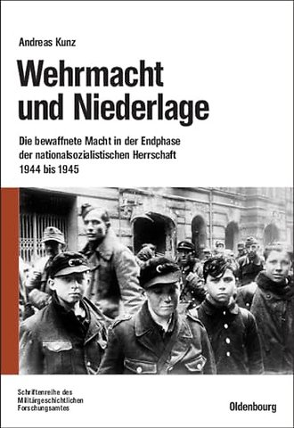 Wehrmacht und Niederlage – Die bewaffnete Macht in der Endphase der nationalsozialistischen Herrschaft 1944 bis 1945