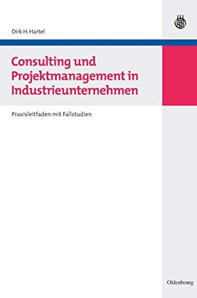Consulting und Projektmanagement in Industrieunt – Praxisleitfaden mit Fallstudien