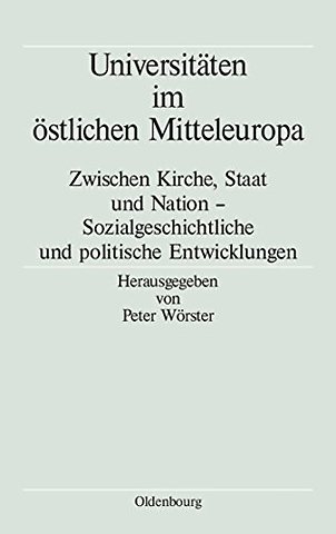Universitäten im östlichen Mitteleuropa – Zwischen Kirche, Staat und Nation – Sozialgeschichtliche und politische Entwicklungen