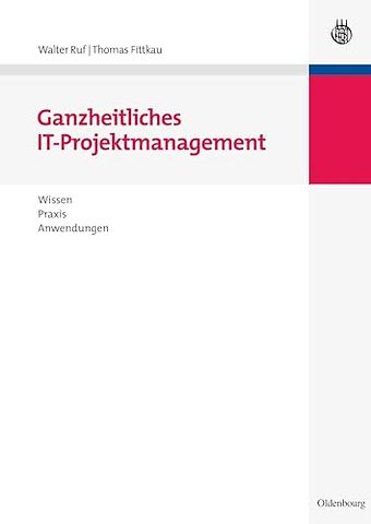 Ganzheitliches IT–Projektmanagement – Wissen, Praxis, Anwendungen