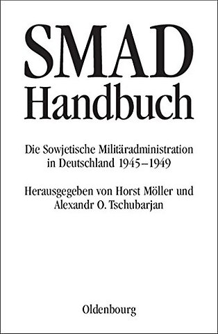 SMAD–Handbuch – Die Sowjetische Militäradministration in Deutschland 1945–1949