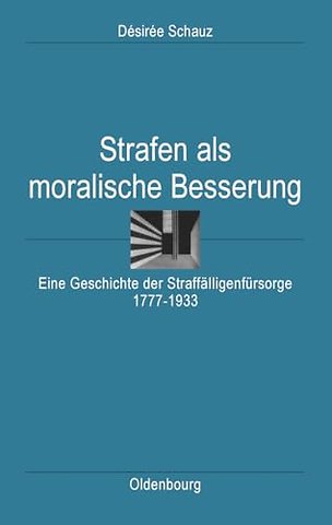 Strafen als moralische Besserung – Eine Geschichte der Straffälligenfürsorge 1777–1933
