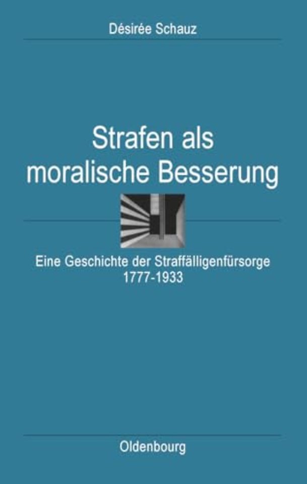 Strafen als moralische Besserung – Eine Geschichte der Straffälligenfürsorge 1777–1933