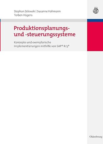 Produktionsplanungs– und –steuerungssysteme – Konzepte und exemplarische Implementierungen mithilfe von SAP® R/3®