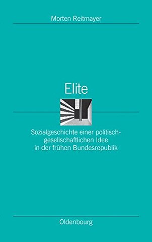 Elite – Sozialgeschichte einer politisch–gesellschaftlichen Idee in der frühen Bundesrepublik