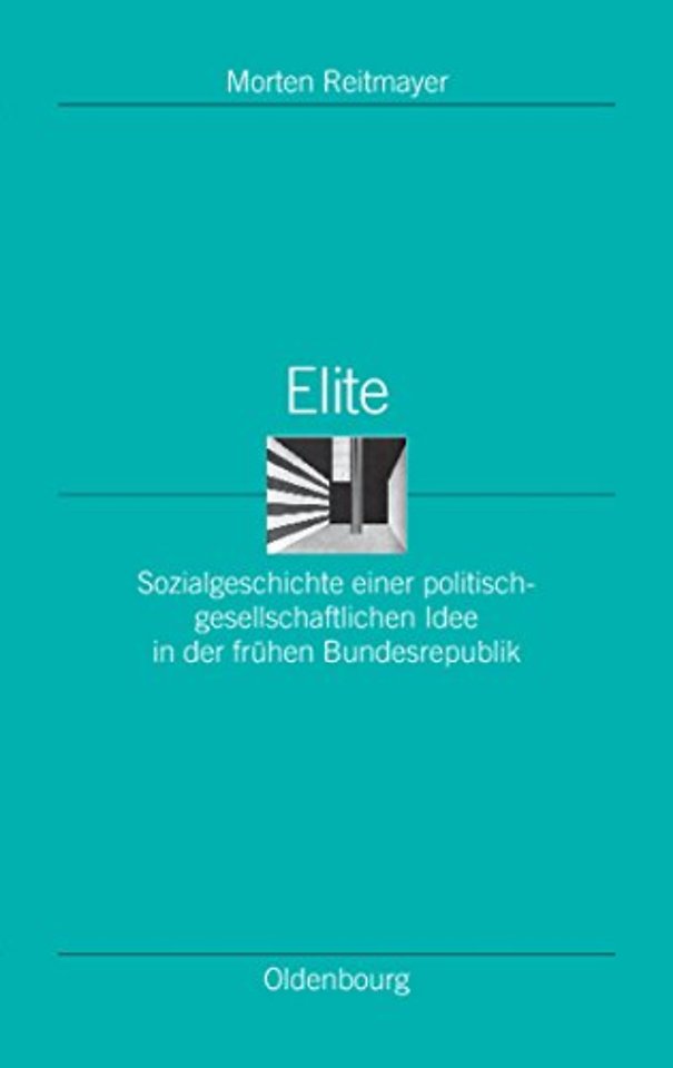 Elite – Sozialgeschichte einer politisch–gesellschaftlichen Idee in der frühen Bundesrepublik