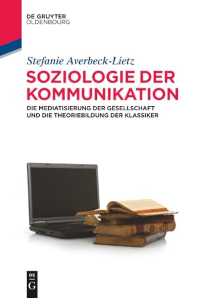 Soziologie der Kommunikation – Die Mediatisierung der Gesellschaft und die Theoriebildung der Klassiker