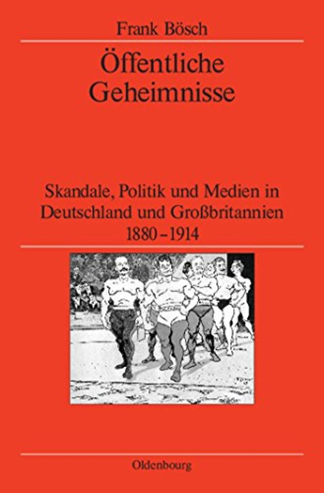 Öffentliche Geheimnisse – Skandale, Politik und Medien in Deutschland und Groβbritannien 1880–1914